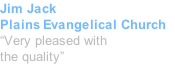 Jim Jack Plains Evangelical Church “Very pleased with the quality”